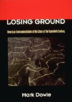 Losing Ground: American Environmentalism At The Close Of The Twentieth Cent...