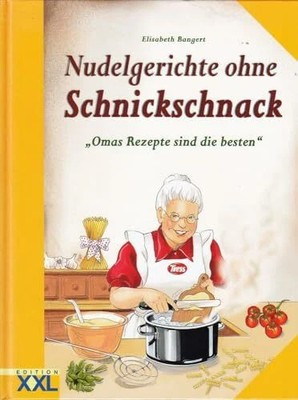 Nudelgerichte ohne Schnickschnack: Omas Rezepte sind die besten Buch Edition XXL