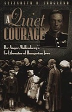 A Quiet Courage : Per Anger, Wallenberg s Co-Liberator of Hungari