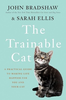 The Trainable Cat: A Practical Guide to Making Life Happier for You and Your...