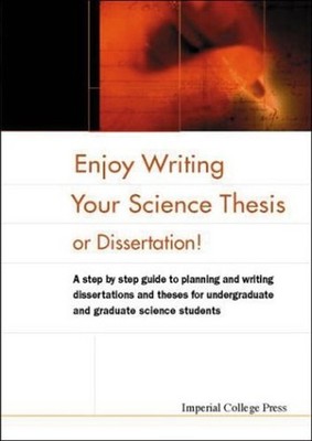 Enjoy Writing Your Science Thesis Or Dissertation : A Step by Ste