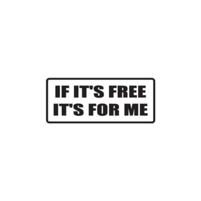 If Its Free For Me Funny - Decal Sticker - Multiple Color & Sizes - ebn1772