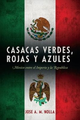 Casacas Verdes, Rojas y Azules : Mexico Entre el Imperio y la Rep