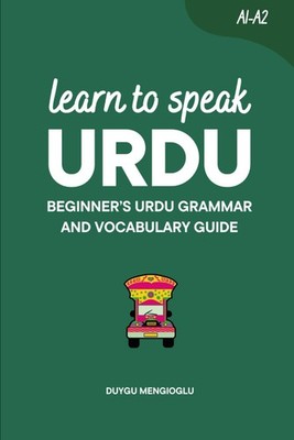 Learn to Speak Urdu: Beginner s Urdu Grammar and Vocabulary Guide (Learn Urdu)