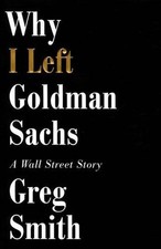 Why I Left Goldman Sachs: A Wall Street Story by Greg Smith (English) Hardcover