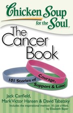 Chicken Soup for the Soul: The Cancer Book: 101 Stories of Courage, Support ...