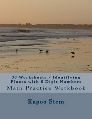 30 Worksheets - Identifying Places with 6 Digit Numbers: Math Practice