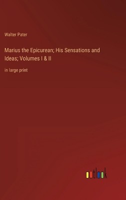 Marius the Epicurean; His Sensations and Ideas; Volumes I & II: in large print b