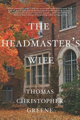 THE HEADMASTER'S WIFE: A NOVEL By Thomas Christopher Greene - Hardcover **NEW**