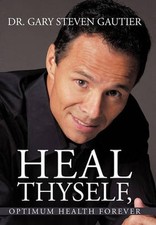 Heal Thyself, Optimum Health Forever by Dr. Gary Steven Gautier (English) Hardco