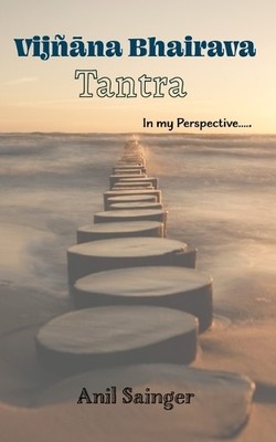 Anil Sainger Vijnana Bhairava Tantra - in my perspective (Paperback)