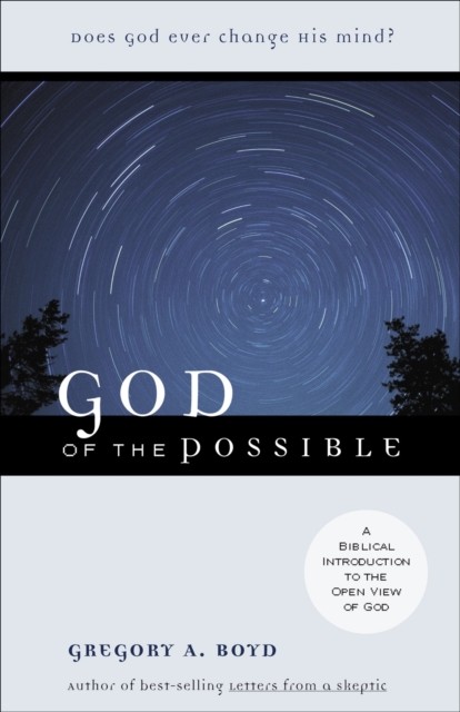 God of the Possible – A Biblical Introduction to the Open View of God Boyd