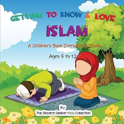 Getting to Know & Love Islam: A Children's Book Introducing Isla