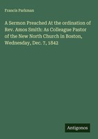 Francis Parkman | A Sermon Preached At The Ordination Of Rev. Amos Smith: As...