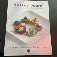 Button Ware : The art of making creative adornments and Embellishments by Amy 