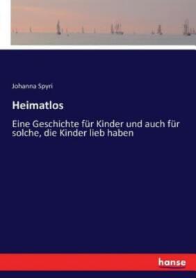Heimatlos: Eine Geschichte F?R Kinder Und Auch F?R Solche, Die Kinder Lieb ...