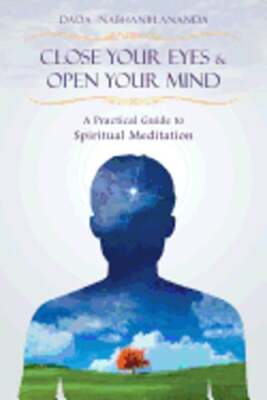 Close Your Eyes and Open Your Mind: A Practical Guide to Spiritual Meditation