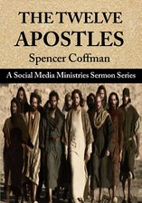 The Twelve Apostles: A Social Media Ministries Sermon Series by Spencer Coffman 