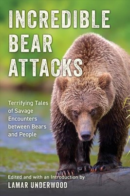 Incredible Bear Attacks : Terrifying Tales of Savage Encounters Between Bears...