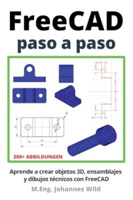 Wild - FreeCAD Schritt für Schritt Lernen Sie, 3D-Objekte Baugruppen zu erstellen - J555z