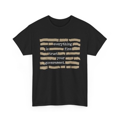 Funny Everything is Fine Trust Your Government Shirt