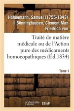 Trait� de Mati�re M�dicale Ou de l'Action Pure Des M�dicaments Homoeopathiques.