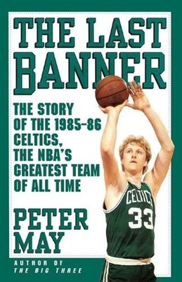 The Last Banner: The Story of the 1985-86 Celtics and the NBA's Greatest Team of