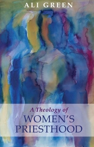 A Theology of Women's Priesthood,Ali Green