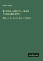 La Fille De La Liberté, Ou, Les Volontaires De 92 Henri Augu Taschenbuch 2025