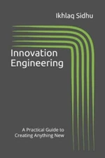 Innovation Engineering: A Practical Guide to Creating Anything New (Version) by