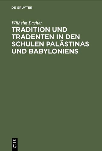 Wilhelm Bacher Tradition und Tradenten in den Schulen Palästinas und  (Hardback)