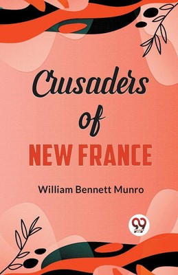 Crusaders of New France William Bennett Munro Taschenbuch Englisch 2023