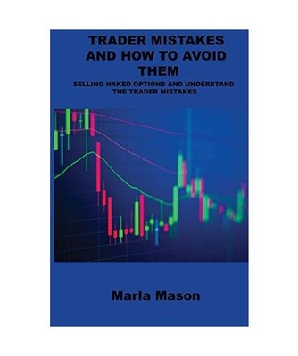 Trader Mistakes and How to Avoid Them: Selling Naked Options and Understand the 