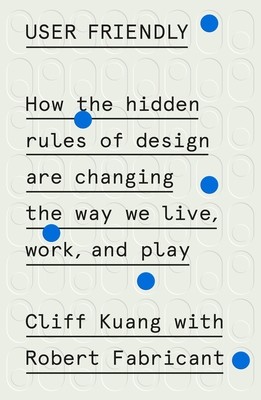 User Friendly: How the Hidden Rules of Design Are Changing the Way We Live, Wor
