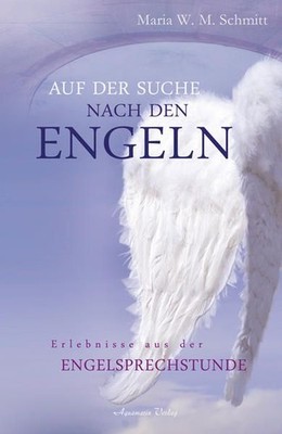 Auf der Suche nach den Engeln: Erlebnisse aus der Engel-Sprechstunde Schmitt Mar