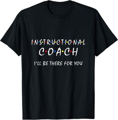 Instructional Coach I'll Be There For You Teachers Coaching T-Shirt