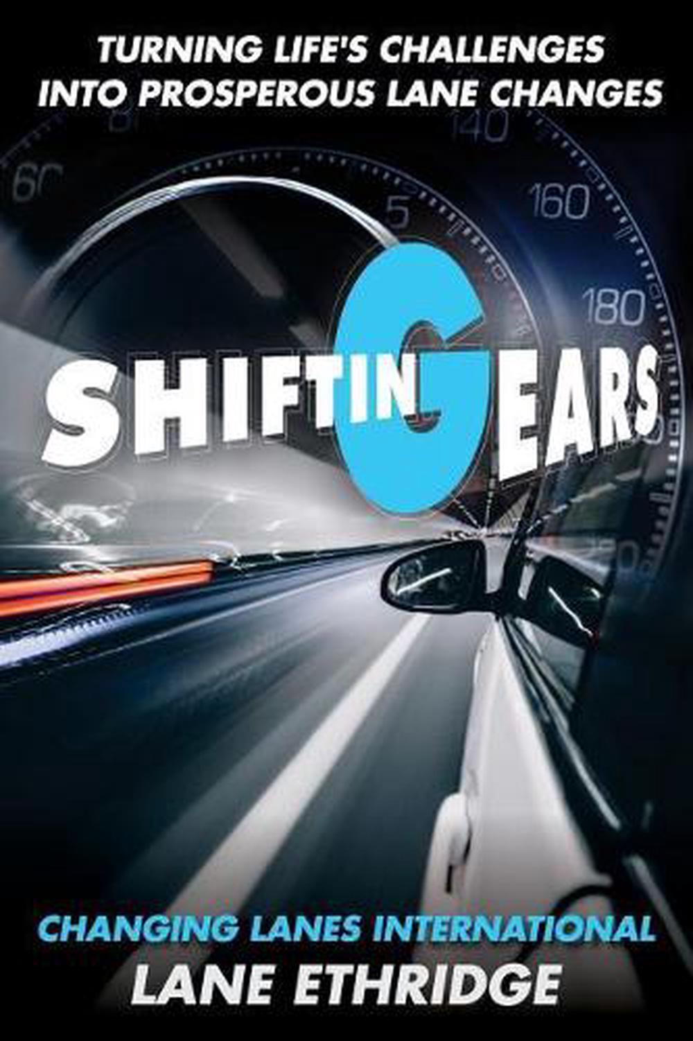 Shifting Gears. Turning Life's Challenges Into Prosperous Lane Changes by Lane E