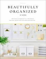 Beautifully Organized at Work Bring Order and Joy to Your Work Life BRAND NEW
