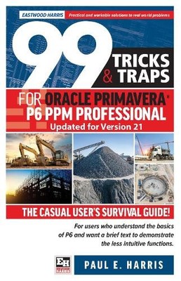 Paul E Harris 99 Tricks and Traps for Oracle Primavera P6 PPM Profes (Paperback)