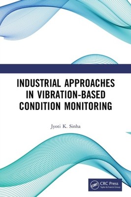 Kumar Sinha - Industrial Approaches in Vibration-Based Condition Monit - X555z