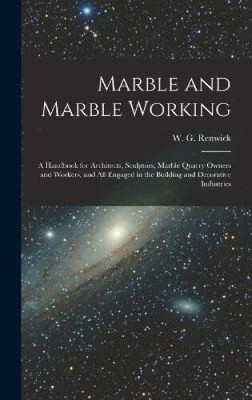 Marble and Marble Working: a Handbook for Architects, Sculptors, Marble Quarry