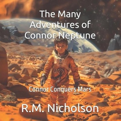 The Many Adventures of Connor Neptune: Connor Conquers Mars by Ryan M. Nicholson