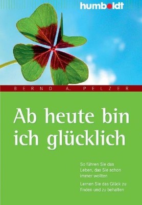 Ab heute bin ich glücklich ~ Bernd A. Pelzer ~  9783869104591