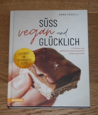 Süß, vegan und glücklich. Einfache und raffinierte Köstlichkeiten selbst gemacht