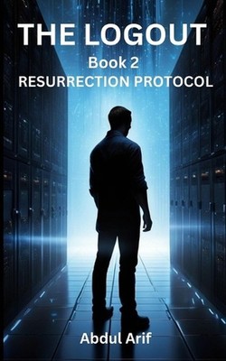 The Logout - RESURRECTION PROTOCOL - Book 2 by Abdul Arif Paperback Book