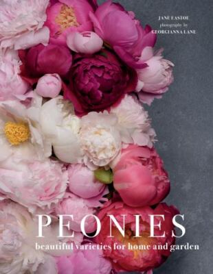 Peonies : Beautiful Varieties for Home and Garden, Hardcover by Eastoe, Jane;...