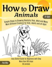 How to Draw Animals: Simple Steps to Drawing Realistic Pets, Wild and Many M...