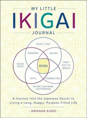 My Little Ikigai Journal: A Journey into the Japanese Secret to Living a Long, H