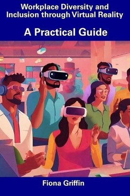 Workplace Diversity and Inclusion through Virtual Reality: A Practical Guide by
