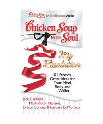Chicken Soup for the Soul: My Resolution: 101 Stories...Great Ideas for Your Min